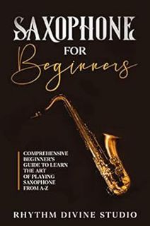 ACCESS EPUB KINDLE PDF EBOOK Saxophone for Beginners: Comprehensive Beginner’s Guide to Learn the Ar