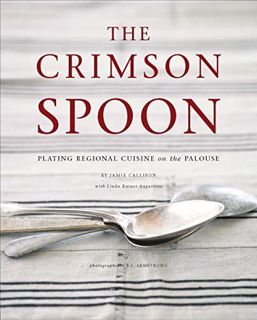 Access [EPUB KINDLE PDF EBOOK] The Crimson Spoon: Plating Regional Cuisine on the Palouse by  Jamie