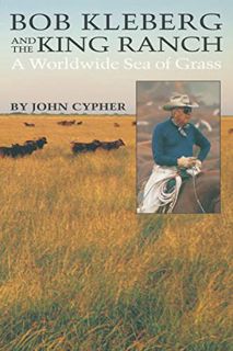 Get KINDLE PDF EBOOK EPUB Bob Kleberg and the King Ranch: A Worldwide Sea of Grass by  John Cypher �