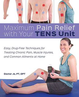 GET [EBOOK EPUB KINDLE PDF] Maximum Pain Relief with Your TENS Unit: Easy, Drug-Free Techniques for