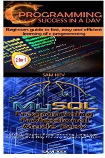 [View] [EPUB KINDLE PDF EBOOK] C Programming Success in a Day & MYSQL Programming Professional Made