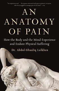 View [PDF EBOOK EPUB KINDLE] An Anatomy of Pain: How the Body and the Mind Experience and Endure Phy