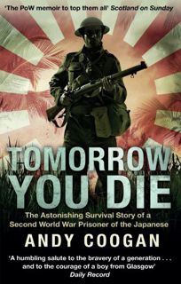 [Access] KINDLE PDF EBOOK EPUB Tomorrow You Die: The Astonishing Survival Story of a Second World Wa