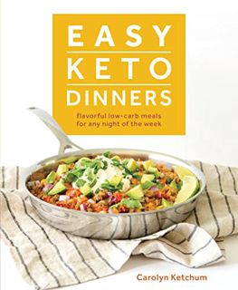 [ACCESS] EPUB KINDLE PDF EBOOK Easy Keto Dinners: Flavorful Low-Carb Meals for Any Night of the Week