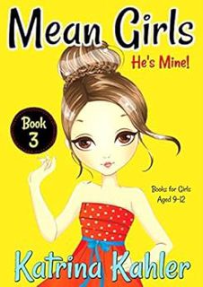 Read [KINDLE PDF EBOOK EPUB] Mean Girls - Book 3: He's Mine: Books for Girls aged 9-12 by Katrina Ka