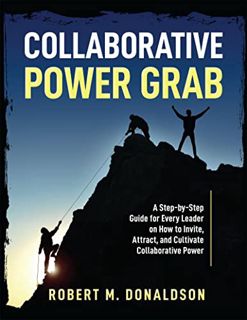 ACCESS [KINDLE PDF EBOOK EPUB] Collaborative Power Grab: : A Step-by-Step Guide for Every Leader on