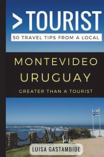 [ACCESS] EPUB KINDLE PDF EBOOK Greater Than a Tourist- Montevideo Uruguay: 50 Travel Tips from a Loc