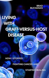 View [EPUB KINDLE PDF EBOOK] Living with Graft-Versus-Host Disease: How I Stopped Fighting Cancer An