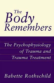 [Access] [PDF EBOOK EPUB KINDLE] The Body Remembers: The Psychophysiology of Trauma and Trauma Treat