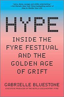 VIEW [EBOOK EPUB KINDLE PDF] Hype: Inside the Fyre Festival and the Golden Age of Grift by  Gabriell