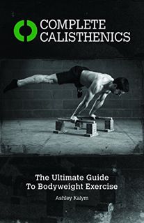 [ACCESS] [EPUB KINDLE PDF EBOOK] Complete Calisthenics: The Ultimate Guide to Bodyweight Exercise by