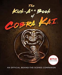ACCESS [PDF EBOOK EPUB KINDLE] The Kick-A** Book of Cobra Kai: An Official Behind-the-Scenes Compani