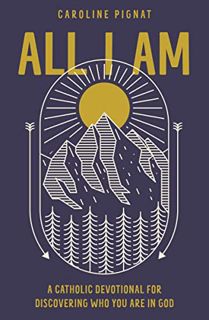 VIEW [EPUB KINDLE PDF EBOOK] All I Am: A Catholic Devotional for Discovering Who You Are in God by