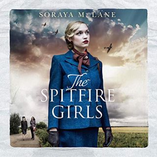 Access EPUB KINDLE PDF EBOOK The Spitfire Girls by  Soraya M. Lane,Sarah Zimmerman,Brilliance Audio