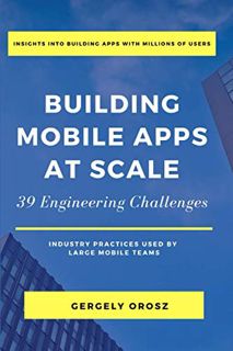 [Access] EBOOK EPUB KINDLE PDF Building Mobile Apps at Scale: 39 Engineering Challenges by  Gergely