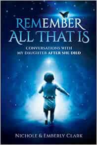 Read EPUB KINDLE PDF EBOOK Remember All That Is: Conversations With My Daughter After She Died by Ni
