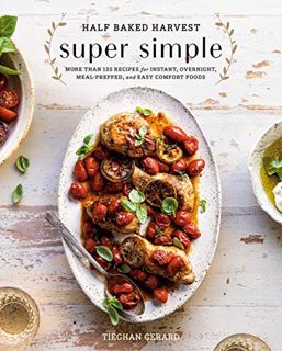 ACCESS EPUB KINDLE PDF EBOOK Half Baked Harvest Super Simple: More Than 125 Recipes for Instant, Ove