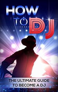 [Read] EBOOK EPUB KINDLE PDF How To DJ: The Ultimate Guide To Become A DJ (dj, djing, dj like pro) b