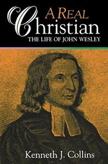 [READ] [PDF EBOOK EPUB KINDLE] A Real Christian: The Life of John Wesley by  Kenneth J. Collins 🖊️