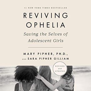 Read [EBOOK EPUB KINDLE PDF] Reviving Ophelia 25th Anniversary Edition: Saving the Selves of Adolesc