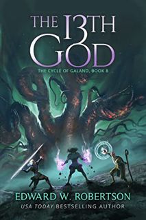 Access [EPUB KINDLE PDF EBOOK] The 13th God (The Cycle of Galand Book 8) by  Edward W. Robertson 💔
