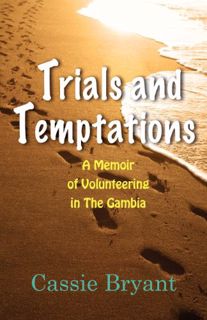 [GET] [PDF EBOOK EPUB KINDLE] Trials and Temptations: A Memoir of Volunteering in the Gambia by  Cas