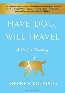 VIEW KINDLE PDF EBOOK EPUB Have Dog, Will Travel: A Poet's Journey by  Stephen Kuusisto 💙