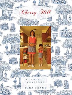 [View] EBOOK EPUB KINDLE PDF Cherry Hill: A Childhood Reimagined by  Jona Frank,Laura Dern,Imogene W