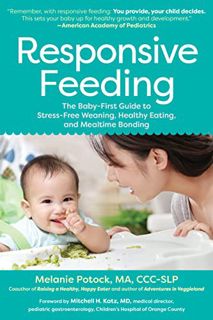 Get [EPUB KINDLE PDF EBOOK] Responsive Feeding: The Baby-First Guide to Stress-Free Weaning, Healthy