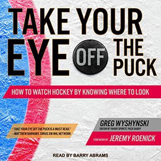 VIEW KINDLE PDF EBOOK EPUB Take Your Eye Off the Puck: How to Watch Hockey by Knowing Where to Look
