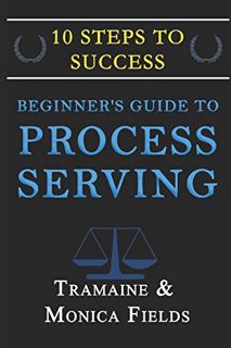 View [EPUB KINDLE PDF EBOOK] Beginner's Guide to Becoming a Process Server: 10 Steps to Creating Wea