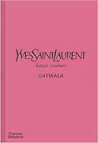 [GET] KINDLE PDF EBOOK EPUB Yves Saint Laurent Catwalk: The Complete Haute Couture Collections 1962-