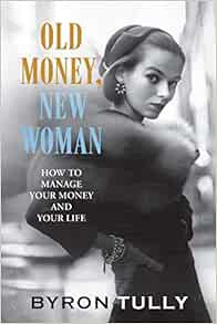 ACCESS PDF EBOOK EPUB KINDLE Old Money, New Woman: How To Manage Your Money and Your Life by Byron T
