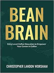 GET [EBOOK EPUB KINDLE PDF] Bean Brain: Entry Level Coffee Education to Empower Your Career in Coffe