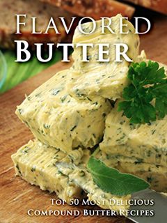 Read [EBOOK EPUB KINDLE PDF] Flavored Butter Recipes: Make Your Own Homemade Compound Butter (Recipe