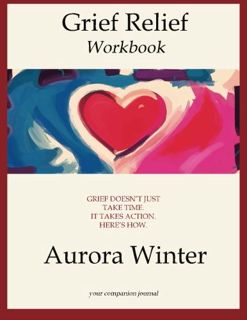 [GET] [EPUB KINDLE PDF EBOOK] Grief Relief Workbook: Grief Doesn't Just Take Time. It Takes Action.