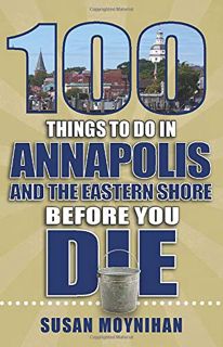 GET [EPUB KINDLE PDF EBOOK] 100 Things to Do in Annapolis and the Eastern Shore Before You Die (100