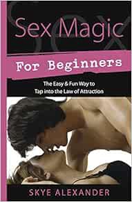 [VIEW] [PDF EBOOK EPUB KINDLE] Sex Magic for Beginners: The Easy & Fun Way to Tap into the Law of At
