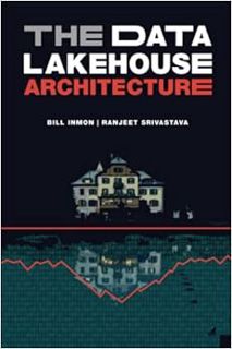 Get KINDLE PDF EBOOK EPUB The Data Lakehouse Architecture by Bill Inmon,Ranjeet Srivastava 📙