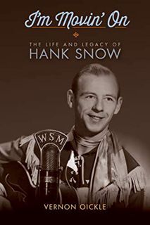 View [KINDLE PDF EBOOK EPUB] I'm Movin' On: The Life and Legacy of Hank Snow by  Vernon Oickle 💖