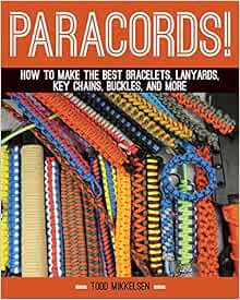 ACCESS [EBOOK EPUB KINDLE PDF] Paracord!: How to Make the Best Bracelets, Lanyards, Key Chains, Buck