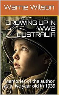 ACCESS [EBOOK EPUB KINDLE PDF] GROWING UP IN WW2 AUSTRALIA: Memories of the author as a five year ol