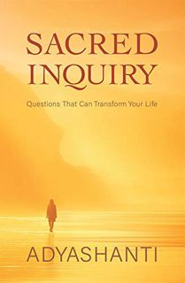 [Access] PDF EBOOK EPUB KINDLE Sacred Inquiry: Questions That Can Transform Your Life by  Adyashanti