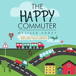 View [KINDLE PDF EBOOK EPUB] The Happy Commuter: Over 100 Ways to Improve and Enjoy Your Commute by