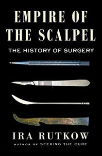 ACCESS PDF EBOOK EPUB KINDLE Empire of the Scalpel: The History of Surgery by  Ira Rutkow M.D. 📄