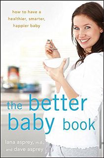 ACCESS EBOOK EPUB KINDLE PDF The Better Baby Book: How to Have a Healthier, Smarter, Happier Baby by
