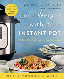 ACCESS EBOOK EPUB KINDLE PDF Lose Weight with Your Instant Pot: 60 Easy One-Pot Recipes for Fast Wei