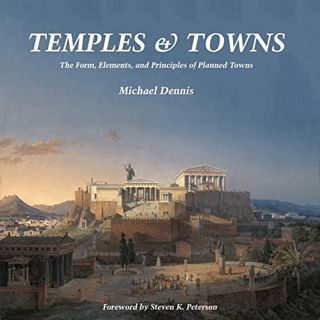 [Read] [EPUB KINDLE PDF EBOOK] Temples and Towns: The Form, Elements, and Principles of Planned Town