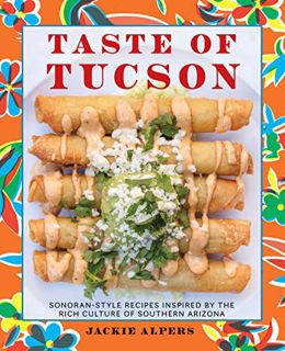 [Read] [EPUB KINDLE PDF EBOOK] Taste of Tucson: Sonoran-Style Recipes Inspired by the Rich Culture o