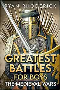 [Read] EPUB KINDLE PDF EBOOK Greatest Battles for Boys: The Medieval Wars by Ryan Rhoderick 📝